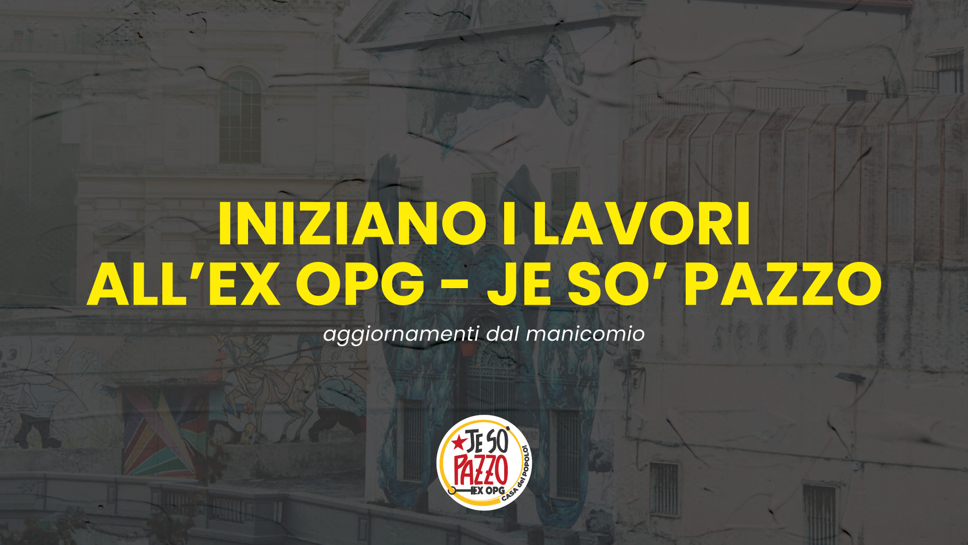 Iniziano i lavori all’Ex OPG – Je So’ Pazzo